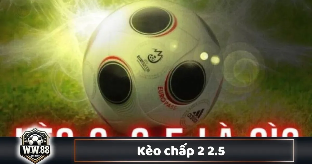 Kèo Chấp 2 2.5 Là Gì? Cách Đọc Kèo & Đặt Cược Tại WW88 2 Sự Khác Biệt Giữa Kèo Chấp 2 2.5 & Kèo Chấp 2 Trái